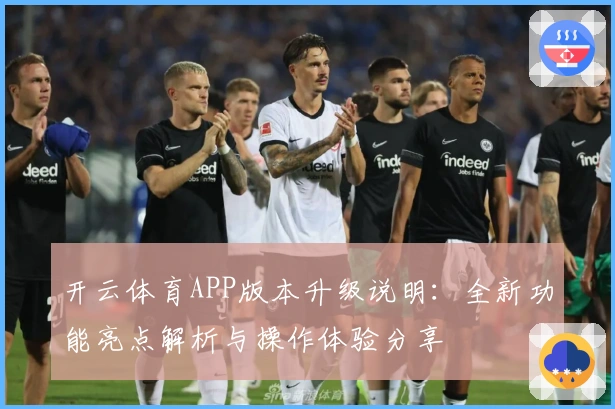 开云体育APP版本升级说明：全新功能亮点解析与操作体验分享