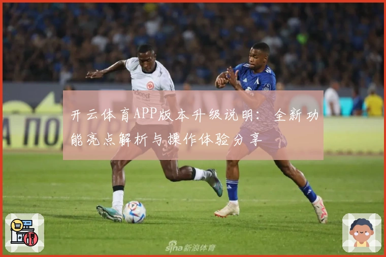 开云体育APP版本升级说明：全新功能亮点解析与操作体验分享