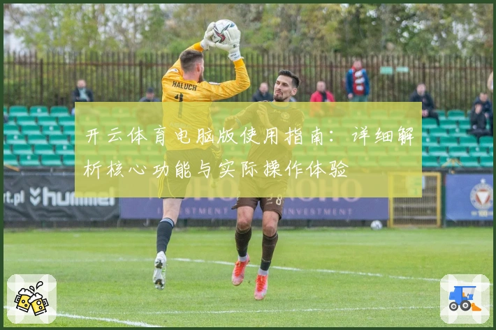 开云体育电脑版使用指南：详细解析核心功能与实际操作体验