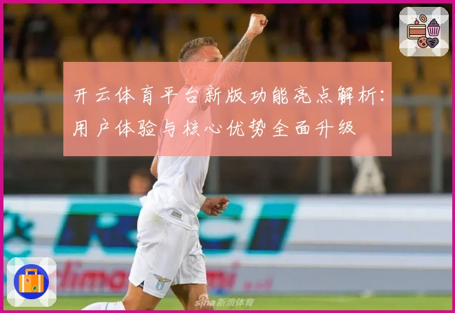开云体育平台新版功能亮点解析：用户体验与核心优势全面升级